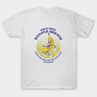 Back away banana breath, what the hell did you just eat? A banana? T-Shirt